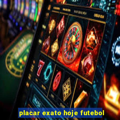 placar exato hoje futebol